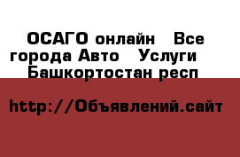 ОСАГО онлайн - Все города Авто » Услуги   . Башкортостан респ.